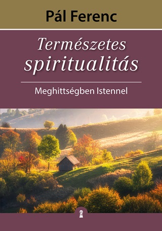Pl Ferenc - Termszetes Spiritualits - Meghittsgben Istennel