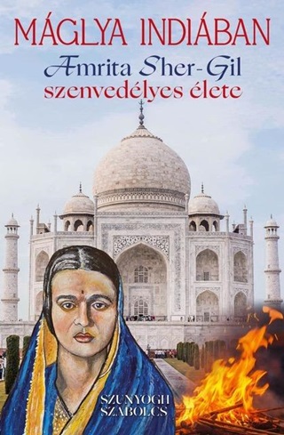 Szunyogh Szabolcs - Mglya Indiban - Amrita Sher-Gil Szenvedlyes lete