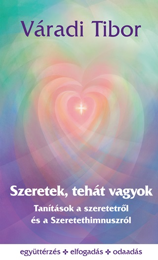 Vradi Tibor - Szeretek, Teht Vagyok - Tantsok A Szeretetrl s A Szeretethimnuszrl
