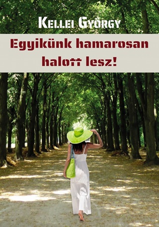 Kellei Gyrgy - Egyiknk Hamarosan Halott Lesz!