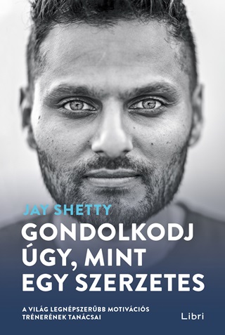 Jay Shetty - Gondolkodj gy, Mint Egy Szerzetes
